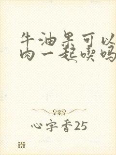 牛油果可以和牛肉一起吃吗