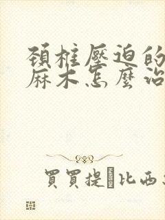 颈椎压迫的右手麻木怎么治疗