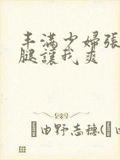 丰满少妇张开双腿让我爽