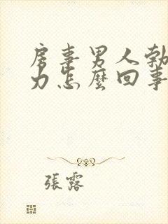 房事男人勃起无力怎么回事