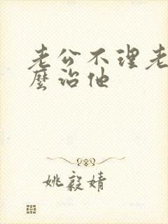 老公不理老婆怎么治他