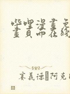 哔哩漫画免费漫画页面在线看漫画网站看漫画