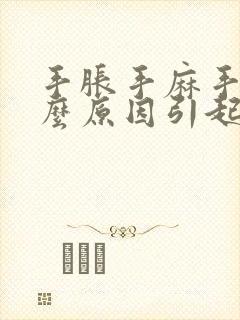 手胀手麻手疼什么原因引起的