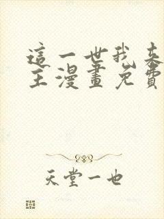 这一世我来当家主漫画免费阅读漫画