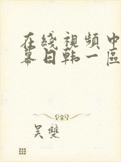 在线视频中文字幕日韩一区