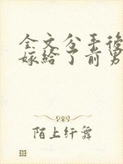 全文分手后,我嫁给了前男友的小叔