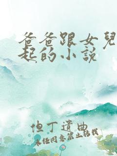 爸爸跟女儿在一起的小说