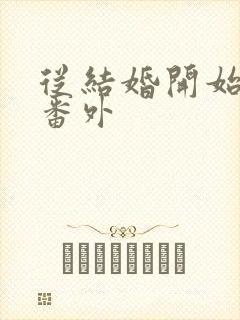 从结婚开始恋爱番外