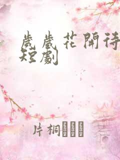 岁岁花开待君归短剧