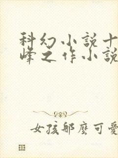 科幻小说十大巅峰之作小说排行榜