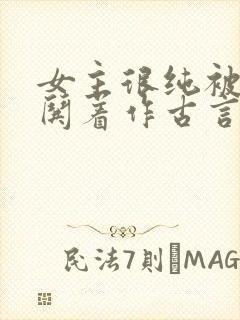 女主很纯被男主哄着作古言