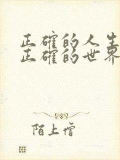 正确的人生观是正确的世界观的基础世界观从