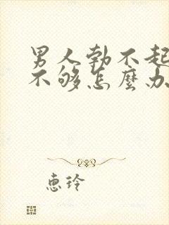 男人勃不起硬度不够怎么办