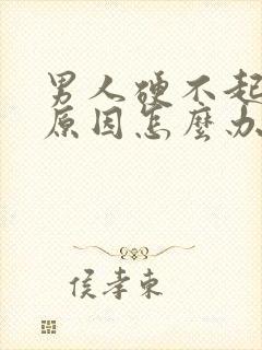 男人硬不起什么原因怎么办