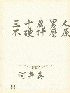 三十岁男人下面不硬什么原因