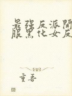 最强反派开局收服黑化女反派