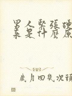 男人紧张硬不起来是什么原因