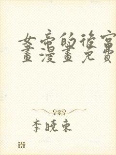 女帝的后宫六漫画漫画免费下拉式