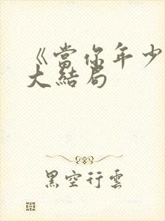 《当你年少时》大结局