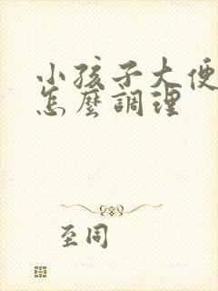 小孩子大便干硬怎么调理