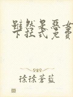 虽然是恶女漫画下拉式免费