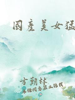 国产美女猛操出