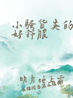 小骚货夹的好紧好舒服