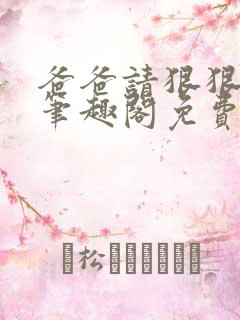 爸爸请狠狠爱我笔趣阁免费阅读