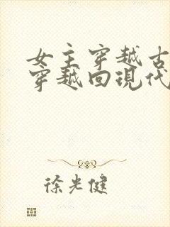 女主穿越古代又穿越回现代的小说