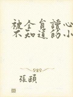 被全员读心女主不知道的小说