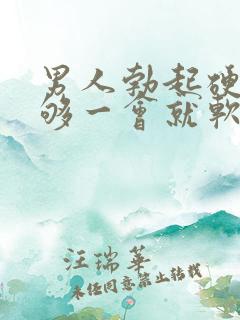 男人勃起硬度不够一会就软了