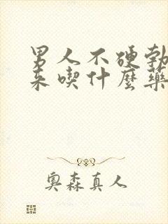 男人不硬勃不起来吃什么药