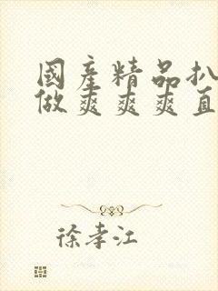 国产精品扒开腿做爽爽爽直播平台