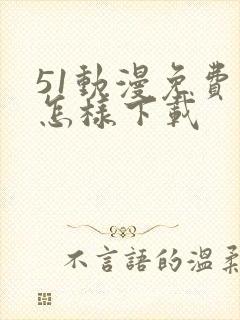 51动漫免费版怎样下载