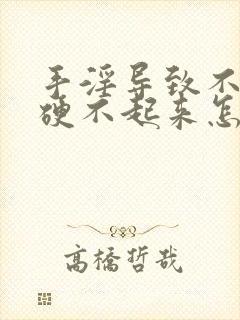 手淫导致不硬 硬不起来怎么办