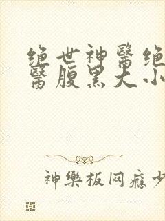 绝世神医绝世神医腹黑大小姐