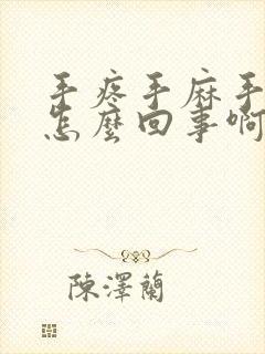 手疼手麻手胀是怎么回事啊