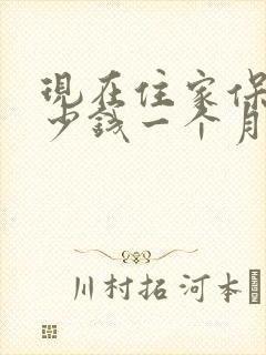 现在住家保姆多少钱一个月工资