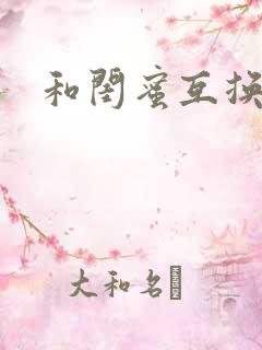 和闺蜜互换老公