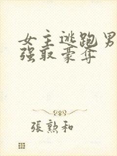 女主逃跑男主追强取豪夺