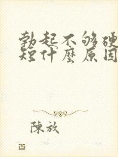 勃起不够硬时间短什么原因