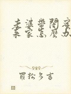 老婆带闺蜜老公来家怎么办