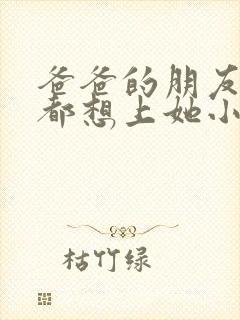 爸爸的朋友每天都想上她小说