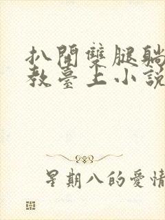 扒开双腿躺到调教台上小说