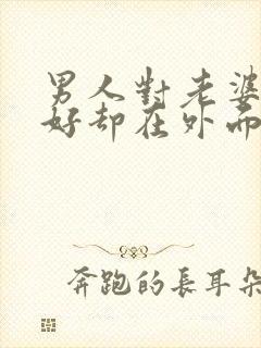 男人对老婆非常好却在外面有女人