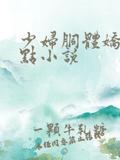 少妇胴体娇羞轻点小说