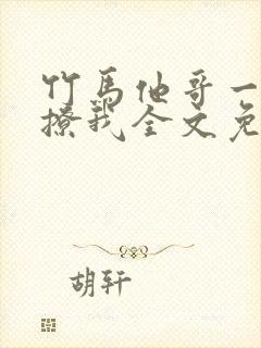 竹马他哥一直在撩我全文免费阅读