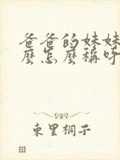 爸爸的妹妹叫什么怎么称呼