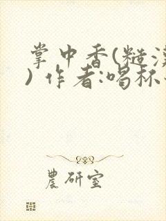 掌中香(糙汉 ) 作者:喝杯奶茶