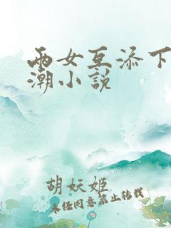 两女互添下身高潮小说